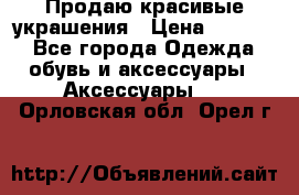 Продаю красивые украшения › Цена ­ 3 000 - Все города Одежда, обувь и аксессуары » Аксессуары   . Орловская обл.,Орел г.